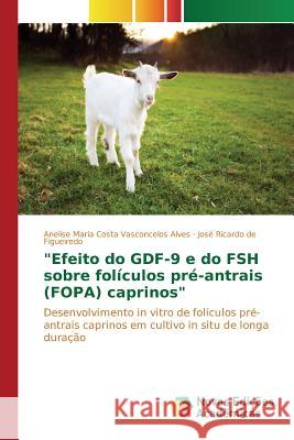 Efeito do GDF-9 e do FSH sobre folículos pré-antrais (FOPA) caprinos Costa Vasconcelos Alves Anelise Maria 9783639749670 Novas Edicoes Academicas - książka