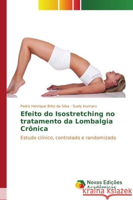 Efeito do Isostretching no tratamento da Lombalgia Crônica : Estudo clínico, controlado e randomizado Silva, Pedro Henrique Brito da; Inumaru, Suely 9783330739673 Novas Edicioes Academicas - książka