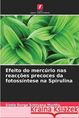 Efeito do mercúrio nas reacções precoces da fotossíntese na Spirulina Sistla Durga Srinivasa Murthy 9786205354230 Edicoes Nosso Conhecimento - książka