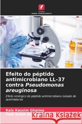 Efeito do péptido antimicrobiano LL-37 contra Pseudomonas areuginosa Ghaima, Kais Kassim, AL-Sabagh, Fadi Salah 9786208727987 Edições Nosso Conhecimento - książka