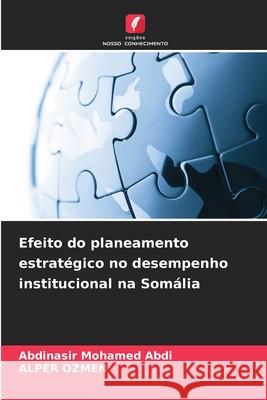Efeito do planeamento estratégico no desempenho institucional na Somália Abdi, Abdinasir Mohamed, OZMEN, ALPER 9786200846518 Edições Nosso Conhecimento - książka