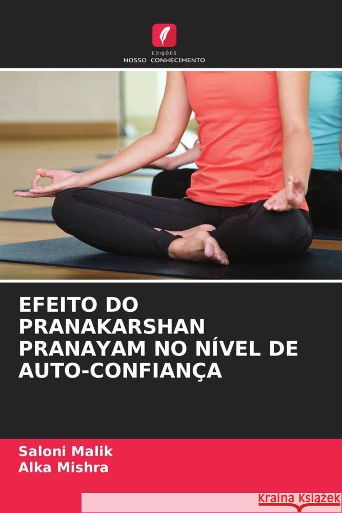 EFEITO DO PRANAKARSHAN PRANAYAM NO NÍVEL DE AUTO-CONFIANÇA Malik, Saloni, Mishra, Alka 9786204826776 Edições Nosso Conhecimento - książka