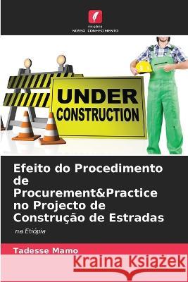 Efeito do Procedimento de Procurement&Practice no Projecto de Construção de Estradas Tadesse Mamo 9786205353530 Edicoes Nosso Conhecimento - książka