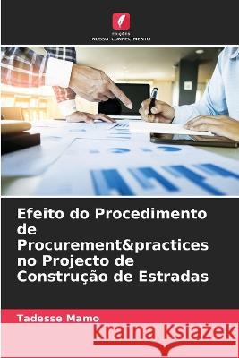 Efeito do Procedimento de Procurement&practices no Projecto de Construção de Estradas Mamo, Tadesse 9786205302767 Edicoes Nosso Conhecimento - książka