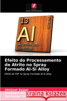 Efeito do Processamento de Atrito no Spray Formado Al-Si Alloy Abhijeet Bajpai, Devendra Singh, Raj Kumar Singh 9786203216448 Edicoes Nosso Conhecimento - książka