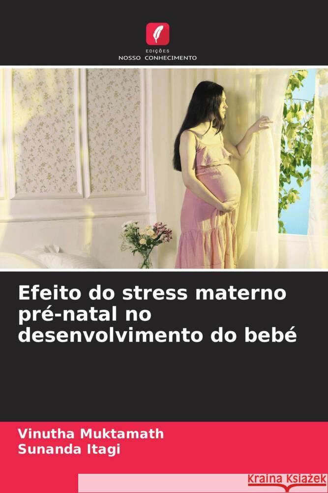 Efeito do stress materno pré-natal no desenvolvimento do bebé Muktamath, Vinutha, Itagi, Sunanda 9786206365679 Edições Nosso Conhecimento - książka