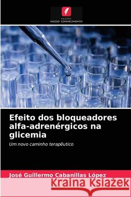 Efeito dos bloqueadores alfa-adrenérgicos na glicemia José Guillermo Cabanillas López 9786203237061 Edicoes Nosso Conhecimento - książka