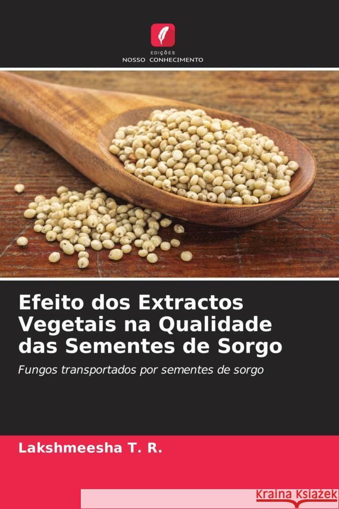 Efeito dos Extractos Vegetais na Qualidade das Sementes de Sorgo Lakshmeesha T T. S. Avinash S. R. Niranjana 9786204889528 Edicoes Nosso Conhecimento - książka