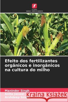 Efeito dos fertilizantes org?nicos e inorg?nicos na cultura do milho Maninder Singh Anita Jaswal Arshdeep Singh 9786205755969 Edicoes Nosso Conhecimento - książka