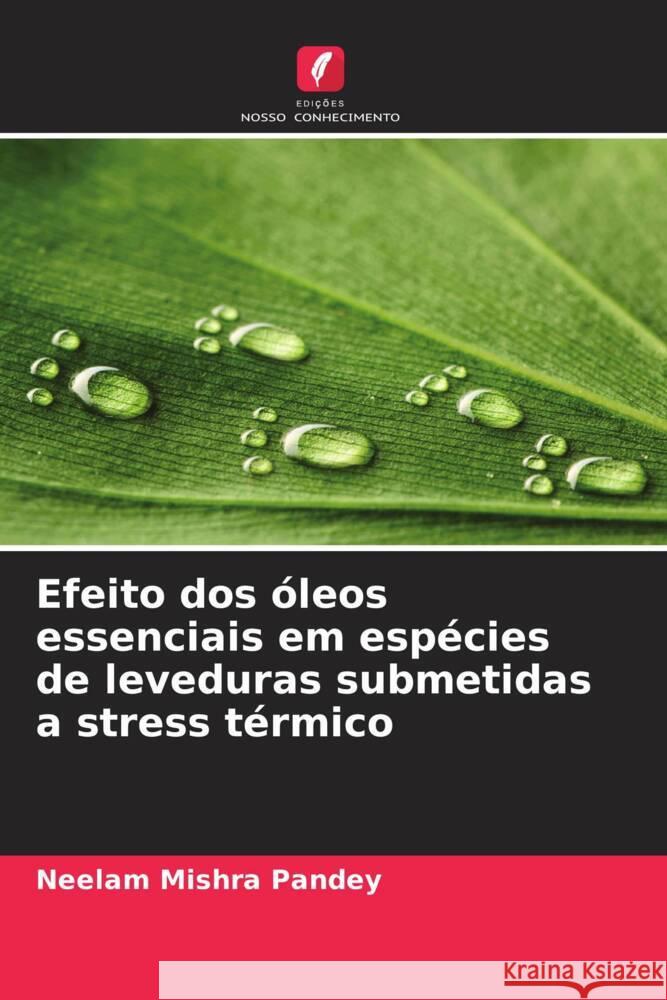 Efeito dos óleos essenciais em espécies de leveduras submetidas a stress térmico Mishra Pandey, Neelam 9786208573195 Edições Nosso Conhecimento - książka