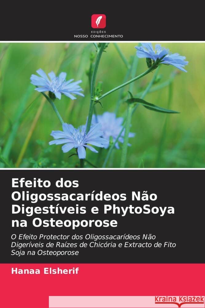 Efeito dos Oligossacarídeos Não Digestíveis e PhytoSoya na Osteoporose Elsherif, Hanaa 9786202994484 Edicoes Nosso Conhecimento - książka