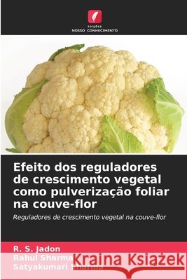 Efeito dos reguladores de crescimento vegetal como pulverização foliar na couve-flor Jadon, R. S., sharma, Rahul, Sharma, Satyakumari 9786209010910 Edições Nosso Conhecimento - książka