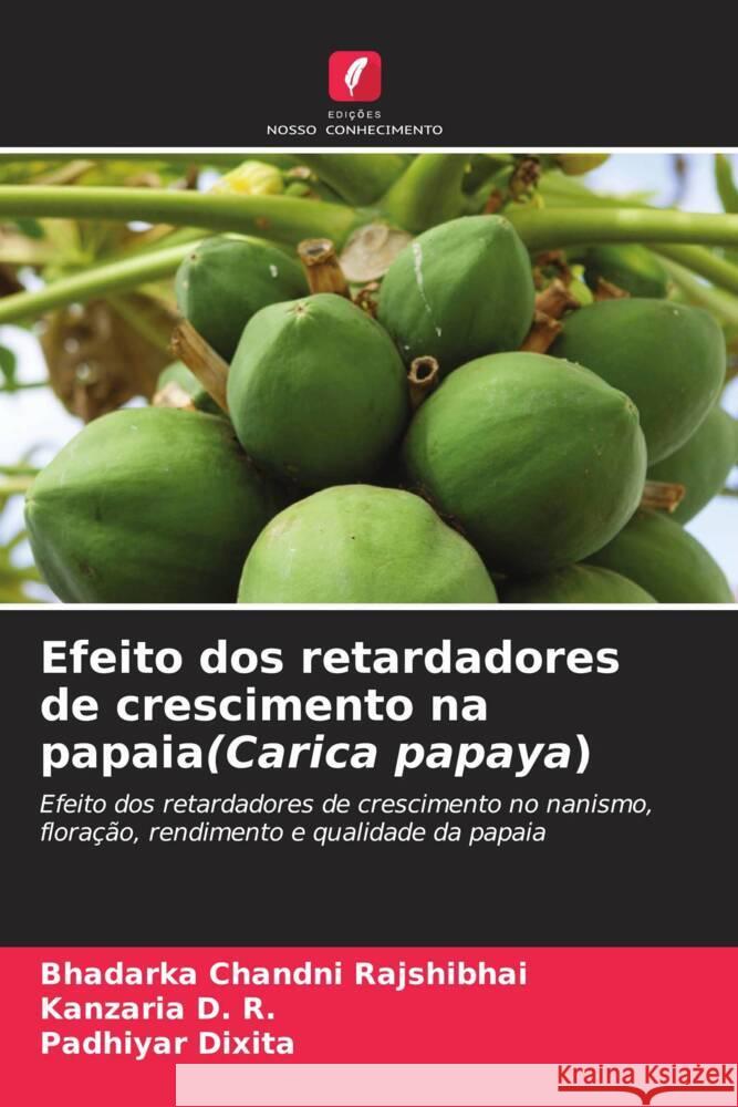 Efeito dos retardadores de crescimento na papaia(Carica papaya) Bhadarka Chandn Kanzaria D Padhiyar Dixita 9786207275366 Edicoes Nosso Conhecimento - książka