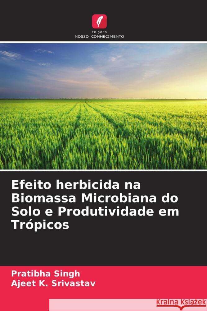 Efeito herbicida na Biomassa Microbiana do Solo e Produtividade em Trópicos Singh, Pratibha, Srivastav, Ajeet K. 9786204826103 Edições Nosso Conhecimento - książka