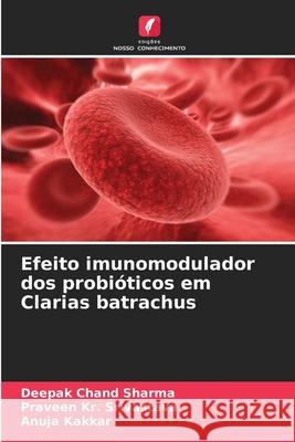 Efeito imunomodulador dos probi?ticos em Clarias batrachus Deepak Chand Sharma Praveen Kr Srivastava Anuja Kakkar 9786207699346 Edicoes Nosso Conhecimento - książka