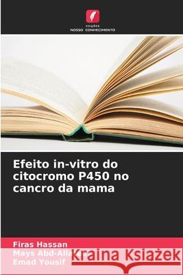 Efeito in-vitro do citocromo P450 no cancro da mama Hassan, Firas, Abd-Allateef, Mays, Yousif, Emad 9783639885736 Edições Nosso Conhecimento - książka