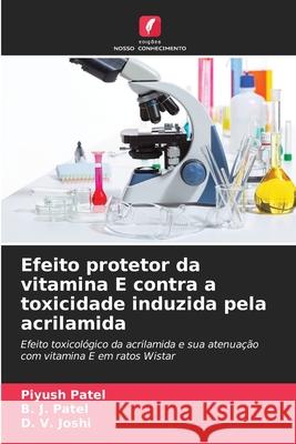 Efeito protetor da vitamina E contra a toxicidade induzida pela acrilamida Patel, Piyush, Patel, B. J., Joshi, D. V. 9786209134609 Edições Nosso Conhecimento - książka