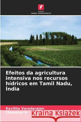Efeitos da agricultura intensiva nos recursos hídricos em Tamil Nadu, Índia Varadarajan, Kavitha, K., Chandran 9786208662417 Edições Nosso Conhecimento - książka