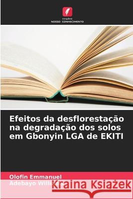 Efeitos da desfloresta??o na degrada??o dos solos em Gbonyin LGA de EKITI Olofin Emmanuel Adebayo Williams 9786207534142 Edicoes Nosso Conhecimento - książka