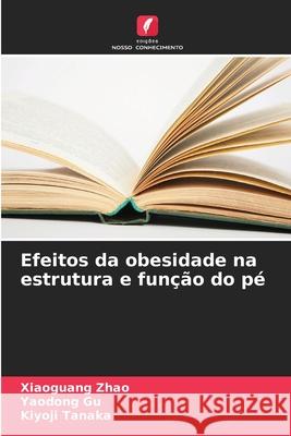 Efeitos da obesidade na estrutura e função do pé Zhao, Xiaoguang, Gu, Yaodong, Tanaka, Kiyoji 9786207633005 Edições Nosso Conhecimento - książka