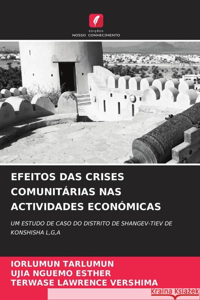 EFEITOS DAS CRISES COMUNITÁRIAS NAS ACTIVIDADES ECONÓMICAS Tarlumun, Iorlumun, NGUEMO ESTHER, UJIA, LAWRENCE VERSHIMA, TERWASE 9786208621162 Edições Nosso Conhecimento - książka