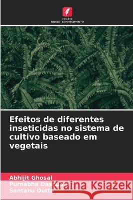 Efeitos de diferentes inseticidas no sistema de cultivo baseado em vegetais Ghosal, Abhijit, Dasgupta, Purnabha, Dutta, Santanu 9786208481797 Edições Nosso Conhecimento - książka