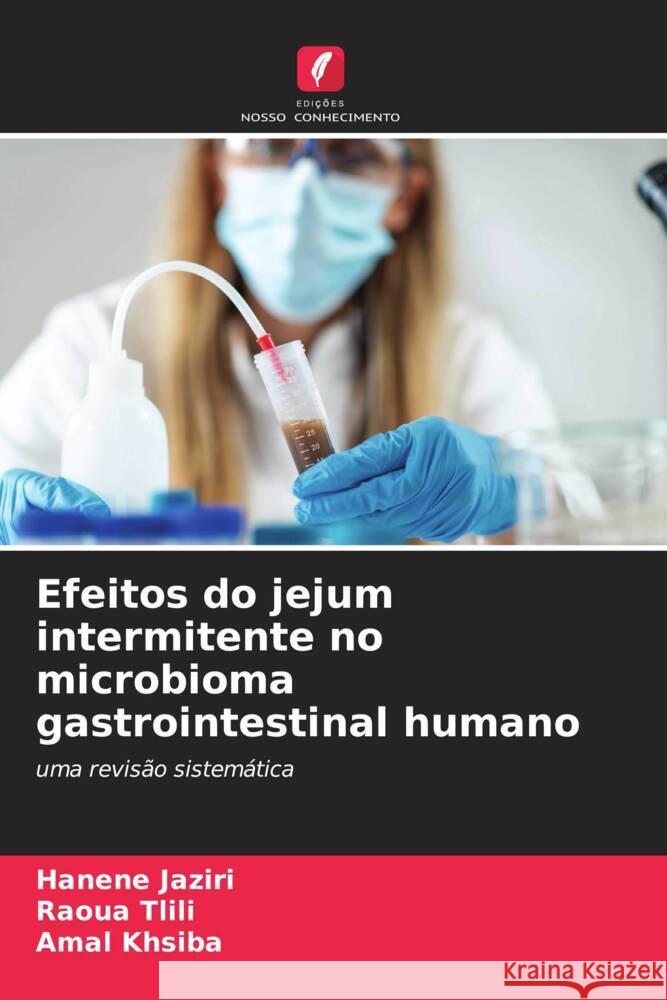 Efeitos do jejum intermitente no microbioma gastrointestinal humano Han?ne Jaziri Raoua Tlili Amal Khsiba 9786206165477 Edicoes Nosso Conhecimento - książka