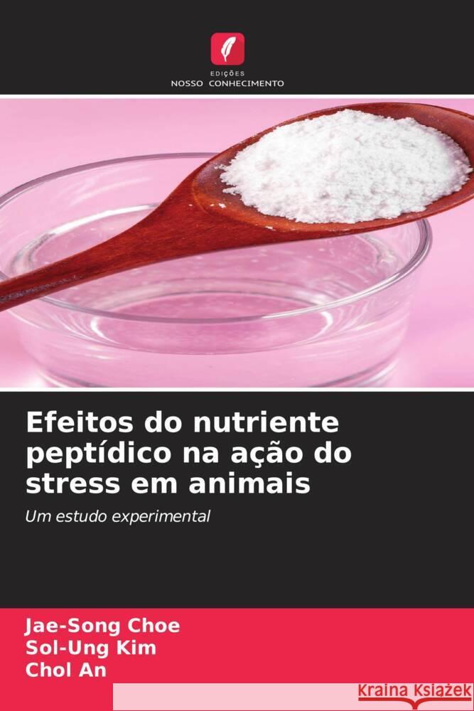 Efeitos do nutriente pept?dico na a??o do stress em animais Jae-Song Choe Sol-Ung Kim Chol An 9786206658924 Edicoes Nosso Conhecimento - książka