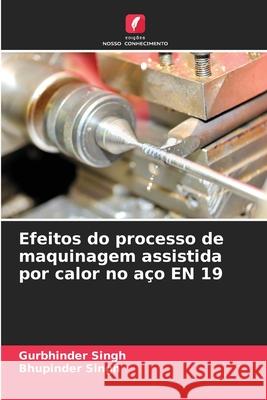 Efeitos do processo de maquinagem assistida por calor no a?o EN 19 Gurbhinder Singh Bhupinder Singh 9786207580255 Edicoes Nosso Conhecimento - książka