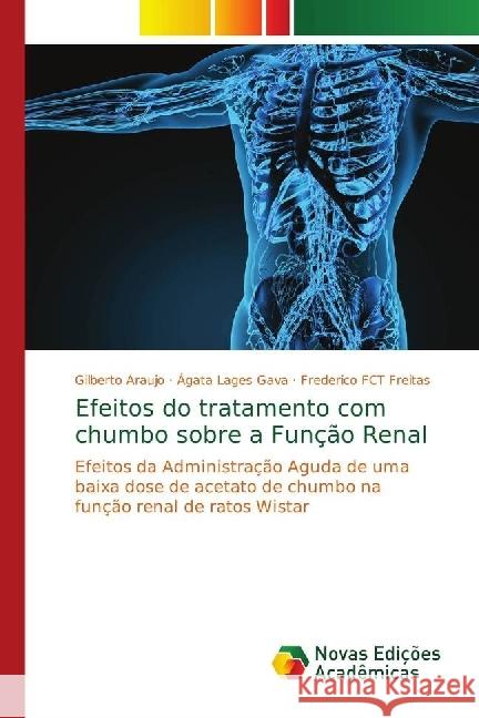 Efeitos do tratamento com chumbo sobre a Função Renal : Efeitos da Administração Aguda de uma baixa dose de acetato de chumbo na função renal de ratos Wistar Araujo, Gilberto; Lages Gava, Ágata; FCT Freitas, Frederico 9786139656097 Novas Edicioes Academicas - książka