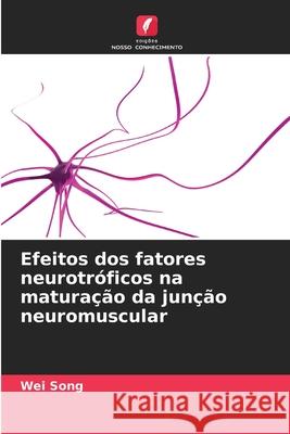 Efeitos dos fatores neurotróficos na maturação da junção neuromuscular Song, Wei 9786208488130 Edições Nosso Conhecimento - książka