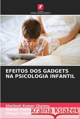 EFEITOS DOS GADGETS NA PSICOLOGIA INFANTIL Chunnu, Shailesh Kumar, Choudhary, Seema, Chhikara, Shagun 9786136431734 Edições Nosso Conhecimento - książka