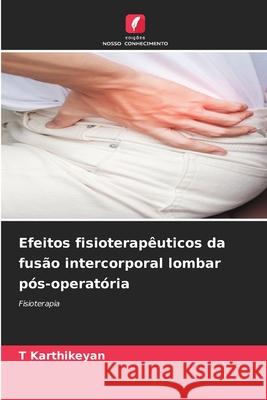 Efeitos fisioterap?uticos da fus?o intercorporal lombar p?s-operat?ria T. Karthikeyan 9786207605149 Edicoes Nosso Conhecimento - książka