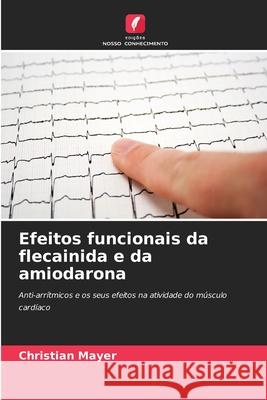 Efeitos funcionais da flecainida e da amiodarona Mayer, Christian 9786208831189 Edições Nosso Conhecimento - książka