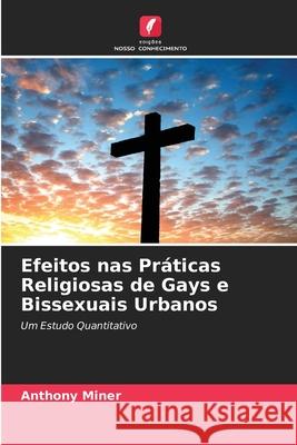 Efeitos nas Práticas Religiosas de Gays e Bissexuais Urbanos Anthony Miner 9786203367591 Edicoes Nosso Conhecimento - książka