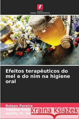 Efeitos terapêuticos do mel e do nim na higiene oral Pereira, Roleen, Shetty, Vabitha, Hegde, Amitha M. 9786209021718 Edições Nosso Conhecimento - książka