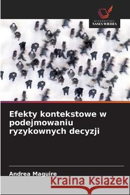 Efekty kontekstowe w podejmowaniu ryzykownych decyzji Maguire, Andrea 9786202418188 Wydawnictwo Nasza Wiedza - książka