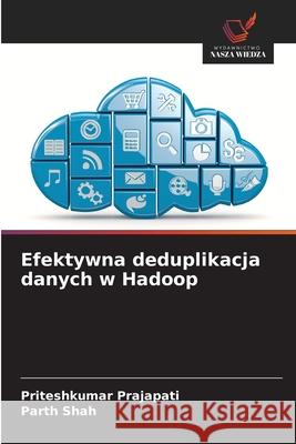 Efektywna deduplikacja danych w Hadoop Priteshkumar Prajapati Parth Shah 9786202087421 Wydawnictwo Nasza Wiedza - książka