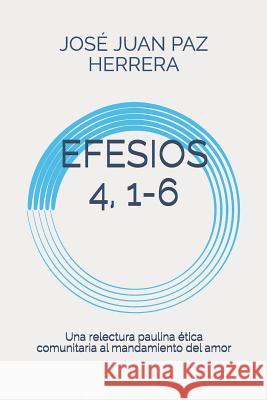 Efesios 4, 1-6: Una Relectura Paulina Ética Comunitaria Al Mandamiento del Amor Paz Herrera, Jose Juan 9781791955175 Independently Published - książka