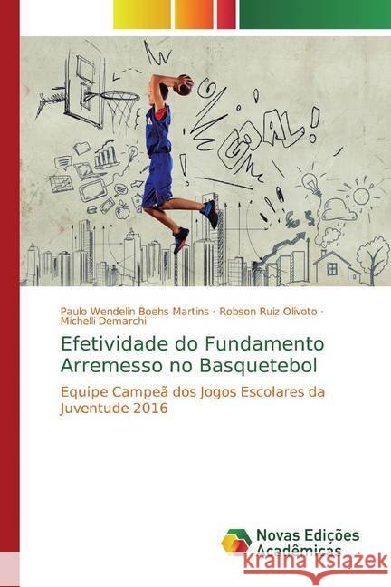 Efetividade do Fundamento Arremesso no Basquetebol : Equipe Campeã dos Jogos Escolares da Juventude 2016 Boehs Martins, Paulo Wendelin; Olivoto, Robson Ruiz; Demarchi, Michelli 9786139762866 Novas Edicioes Academicas - książka