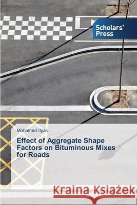 Effect of Aggregate Shape Factors on Bituminous Mixes for Roads Ilyas Mohamed   9783639715880 Scholars' Press - książka