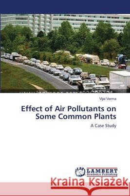 Effect of Air Pollutants on Some Common Plants Vijai Verma 9783659180125 LAP Lambert Academic Publishing - książka