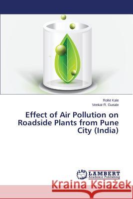 Effect of Air Pollution on Roadside Plants from Pune City (India) Kale Rohit                               Gunale Venkat R. 9783659485442 LAP Lambert Academic Publishing - książka