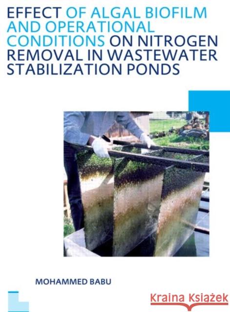 Effect of Algal Biofilm and Operational Conditions on Nitrogen Removal in Waste Stabilization Ponds: Unesco-Ihe PhD Thesis Babu, Mohammed 9780415669467  - książka