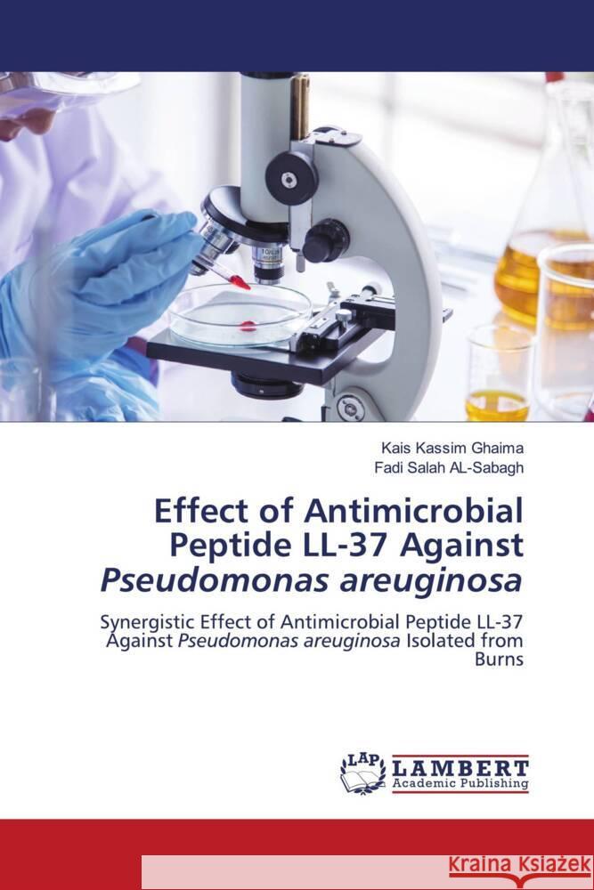 Effect of Antimicrobial Peptide LL-37 Against Pseudomonas areuginosa Ghaima, Kais Kassim, AL-Sabagh, Fadi Salah 9786208425746 LAP Lambert Academic Publishing - książka