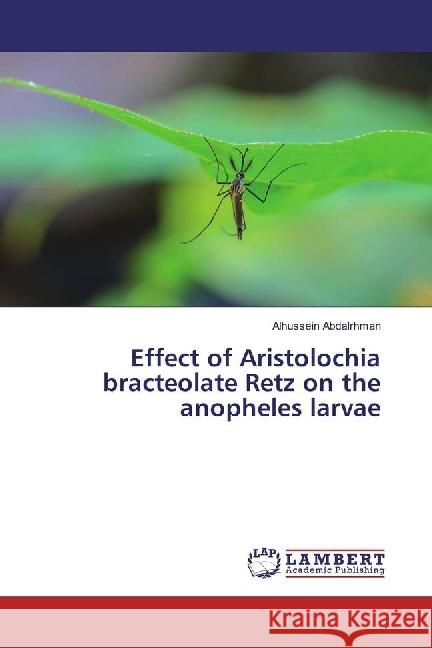 Effect of Aristolochia bracteolate Retz on the anopheles larvae Abdalrhman, Alhussein 9786134905312 LAP Lambert Academic Publishing - książka