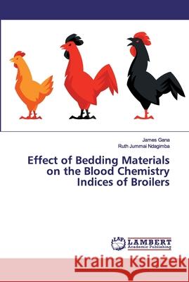 Effect of Bedding Materials on the Blood Chemistry Indices of Broilers Gana, James; Ndagimba, Ruth Jummai 9786200317681 LAP Lambert Academic Publishing - książka