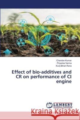 Effect of bio-additives and CR on performance of CI engine Chandan Kumar Priyanka Verma Kunj Bihari Rana 9786203582420 LAP Lambert Academic Publishing - książka