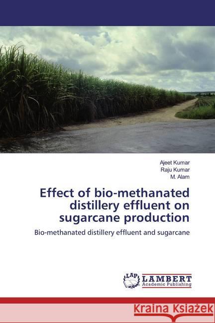 Effect of bio-methanated distillery effluent on sugarcane production : Bio-methanated distillery effluent and sugarcane Kumar, Ajeet; Kumar, Raju; Alam, M. 9786200293220 LAP Lambert Academic Publishing - książka