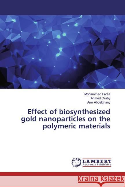 Effect of biosynthesized gold nanoparticles on the polymeric materials Farea, Mohammed; Oraby, Ahmed; Abdelghany, Amr 9786200079756 LAP Lambert Academic Publishing - książka